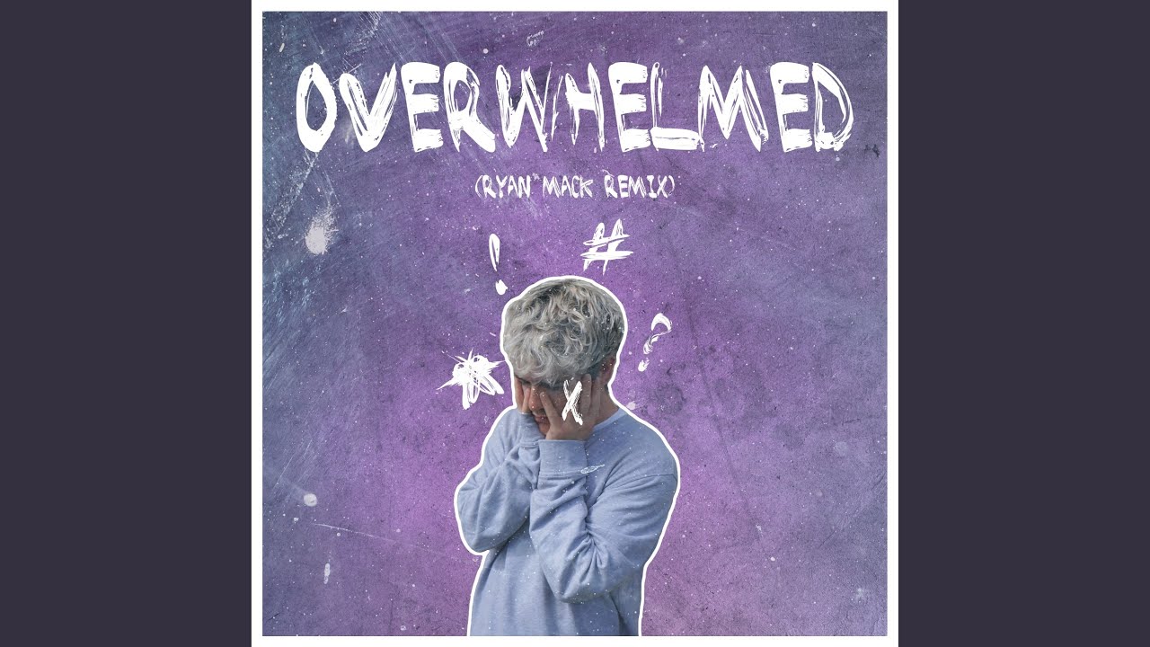 Overwhelmed (Ryan Mack Remix)