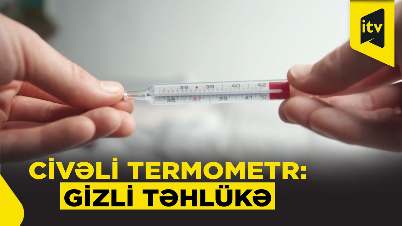 Civəli termometr sınarsa, nə etmək lazımdır? – XƏBƏRDARLIQ