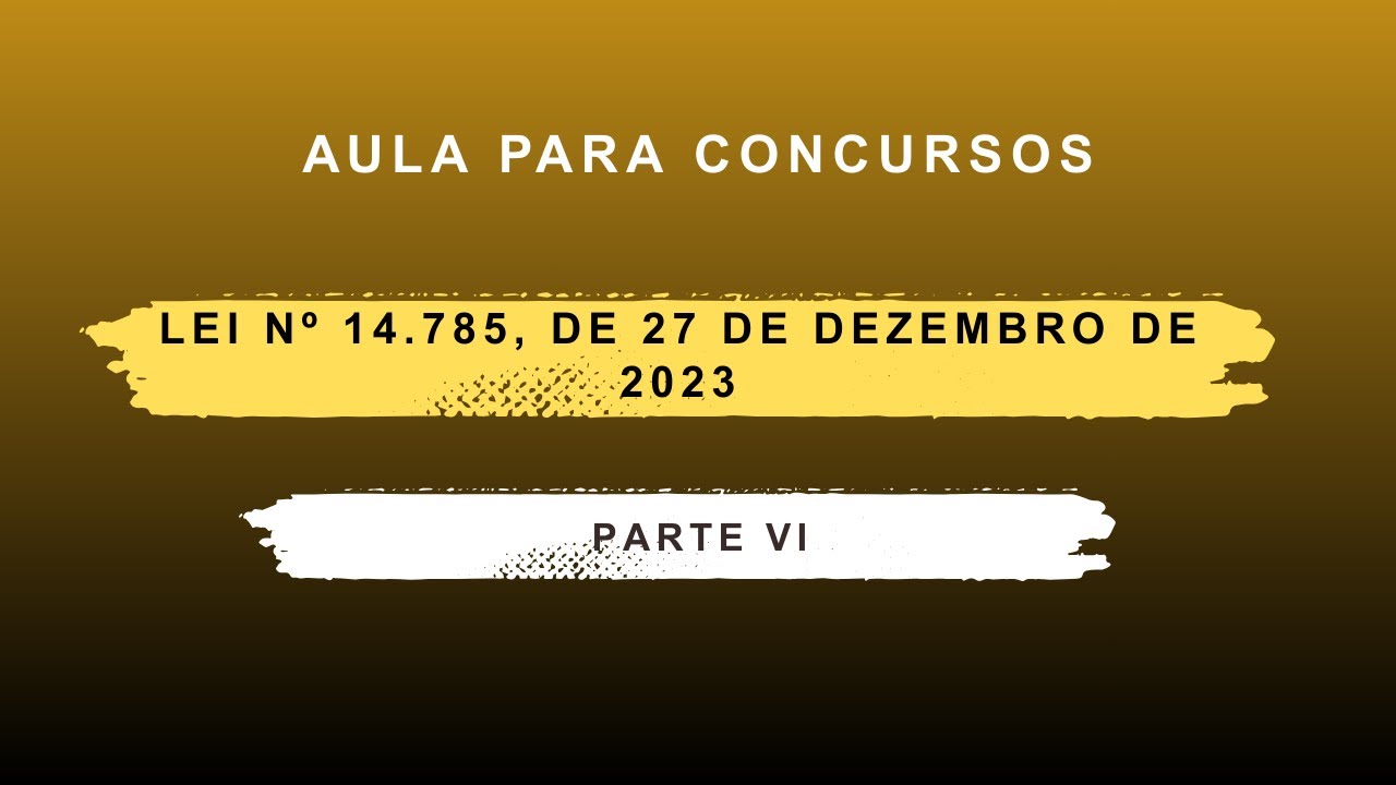 AULA | LEI Nº 14.785, DE 27/12/2023 | PARTE VI