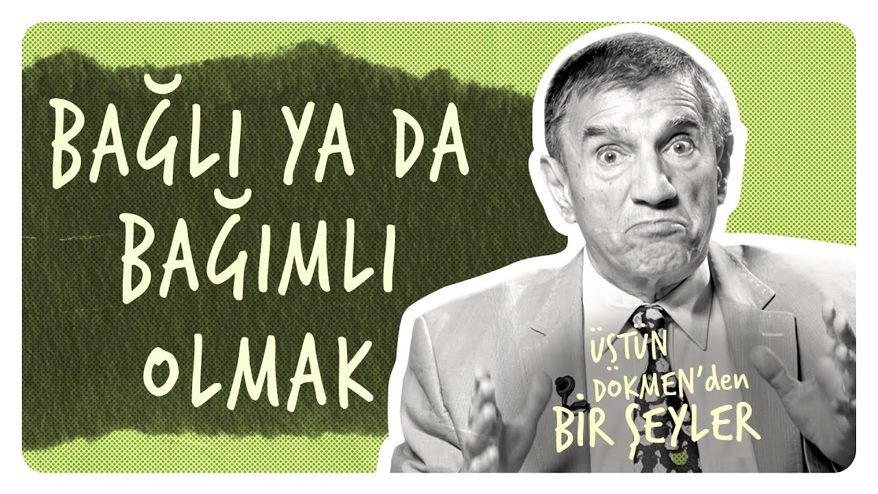 İlişkilerde Bağımlı ya da Bağlı Olma I Üstün Dökmen'den Bir Şeyler #11