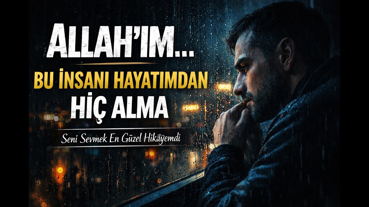Allah’ım Bu İnsanı Hayatımdan Hiç Alma – Kalbimi Parçalayan Şiir