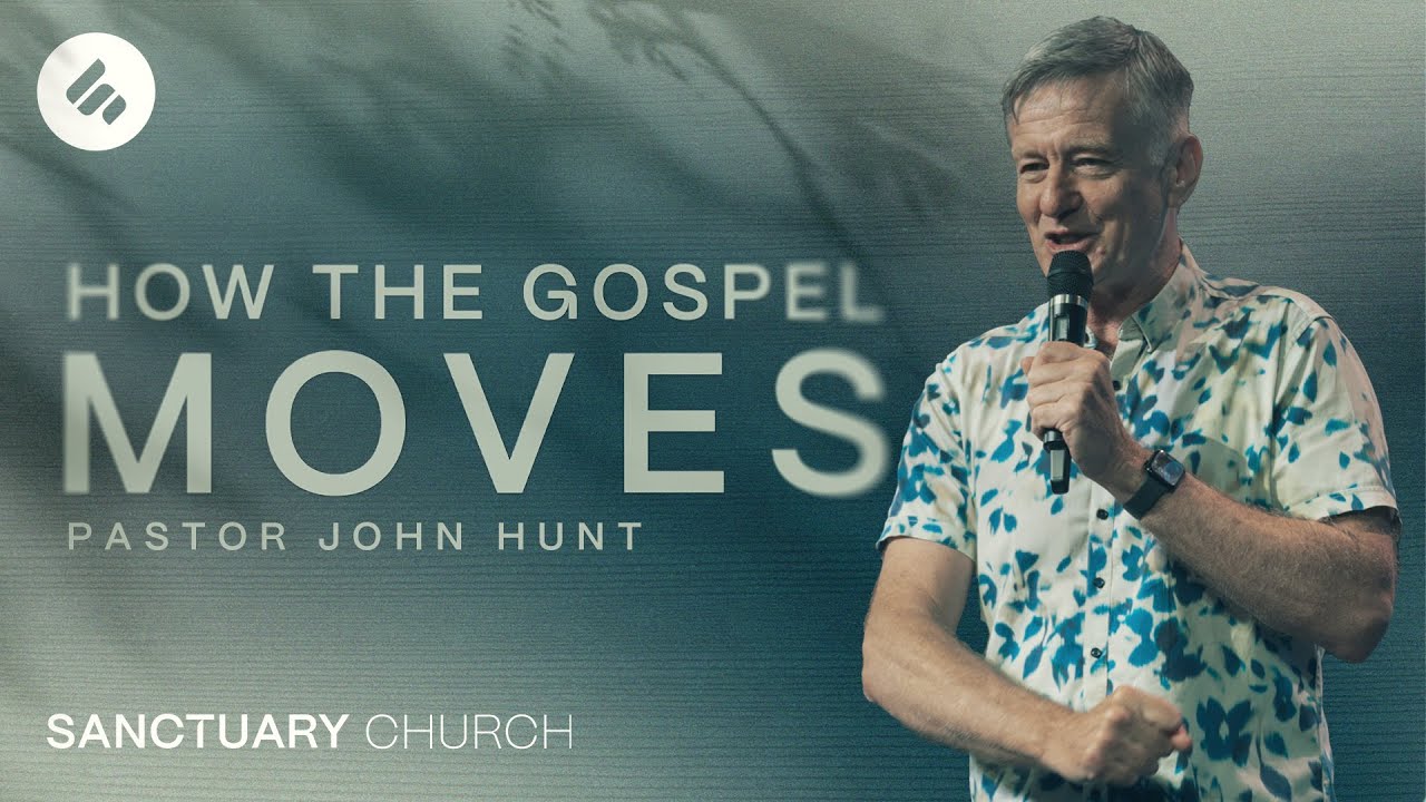 How the Gospel Moves  |  Ps John Hunt  |  Sanctuary Church Sunshine Coast