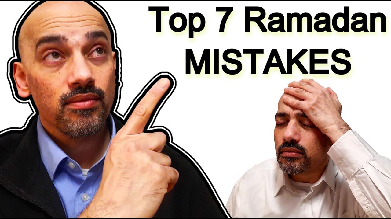 Top 7 Mistakes To AVOID in Ramadan 2022