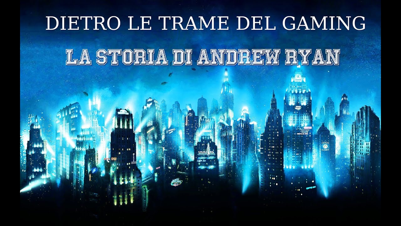 Dietro le trame del Gaming: La storia di Andrew Ryan [Bioshock Lore]