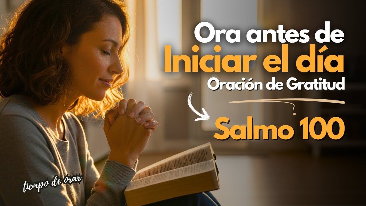 Salmo 100: El Poder de Agradecer Antes de Ver - Oraci&oacute;n Matutina