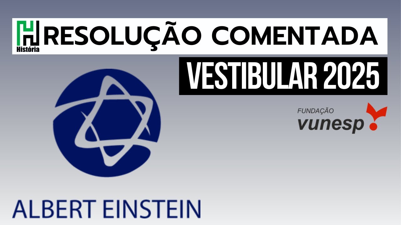 RESOLUÇÃO EINSTEIN 2025 | HISTÓRIA (Gabarito Comentado - Questões VUNESP)
