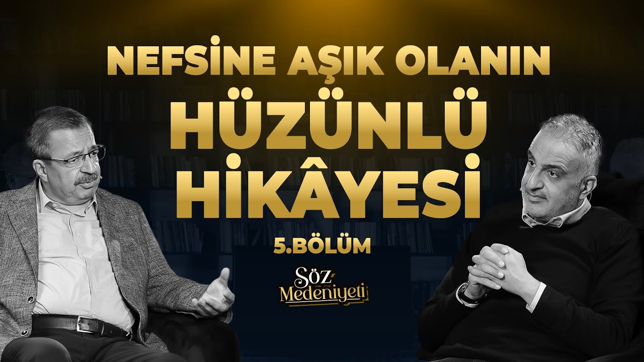 Nefsine Aşık Olanın Hüzünlü Hikâyesi | Söz Medeniyeti | Bekir Develi & Hayati İnanç | Bölüm 5