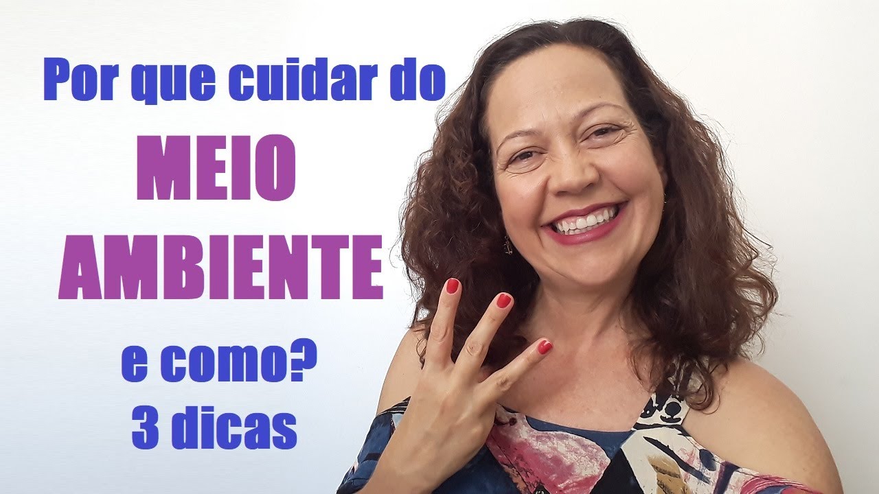 Por que cuidar do meio ambiente e como? 3 dicas