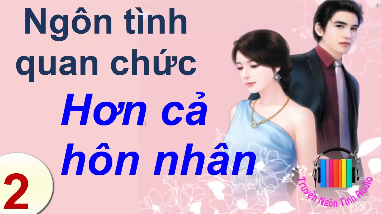 Hơn Cả Hôn Nhân –Ngôn tình Quan Chức –P2