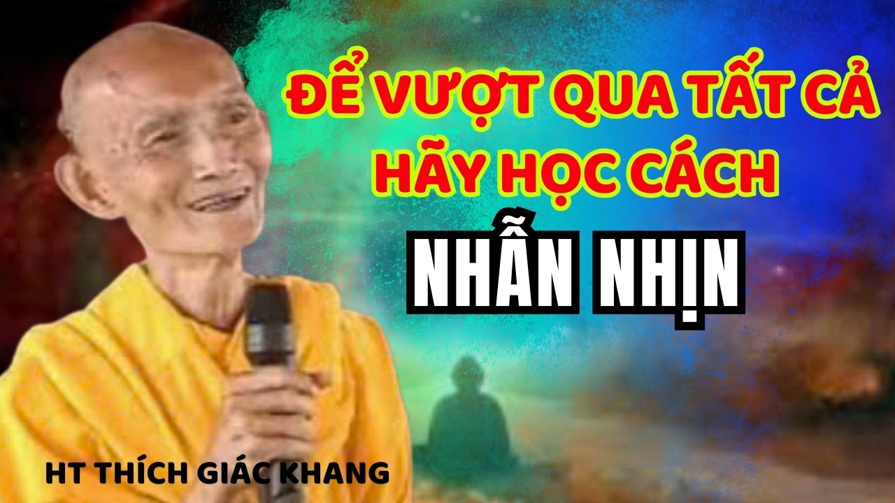 ĐỂ VƯỢT QUA TẤT CẢ HÃY HỌC CÁCH NHẪN NHỊN | HT THÍCH GIÁC KHANG #sưkhang
