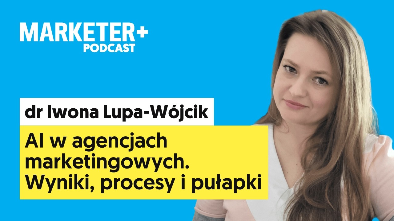 AI w agencjach marketingowych. Wyniki, procesy i pułapki | dr Iwona Lupa-W&oacute;jcik (odc. 47)