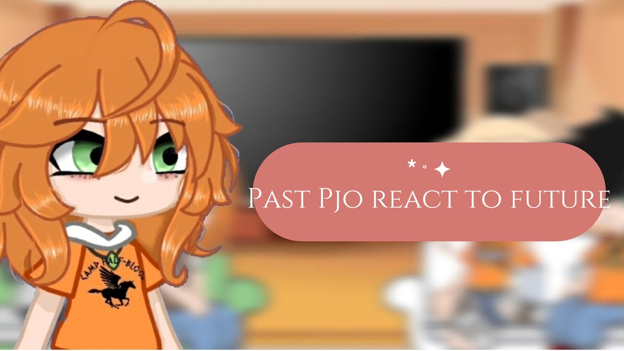 Past PJO react to future / NOT FINISHED !