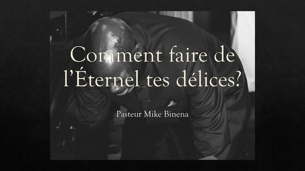 Comment faire de l'Éternel tes délices?  (1ère Partie) - Pasteur Mike Binena