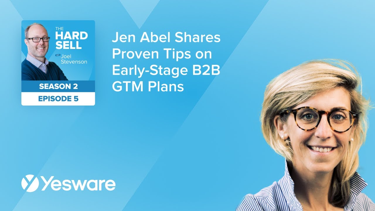 The Hard Sell: Jen Abel Shares Proven Tips on Early-Stage B2B GTM Plans