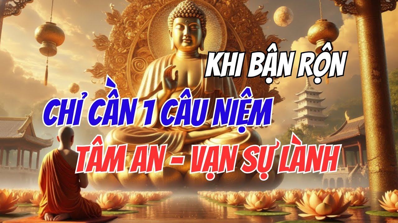 Lời Phật Dạy Chỉ Cần 1 Câu Niệm Này Khi Bận Rộn, Tâm An Vạn Sự Lành, Phước Báu Tăng Gấp Bội