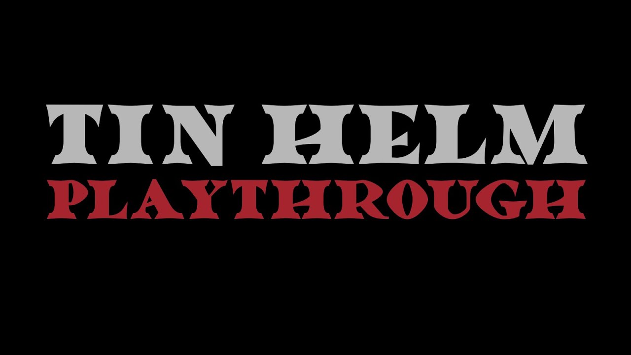 Tin Helm Playthrough