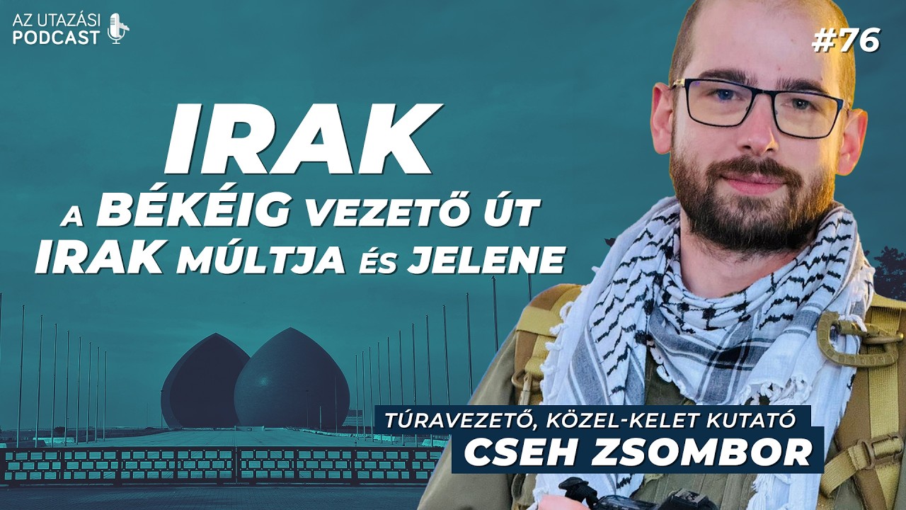 #76 Irak: Út a békéig - Irak múltja és jelen // Cseh Zsombor túravezetővel // AZ UTAZÁSI PODCAST