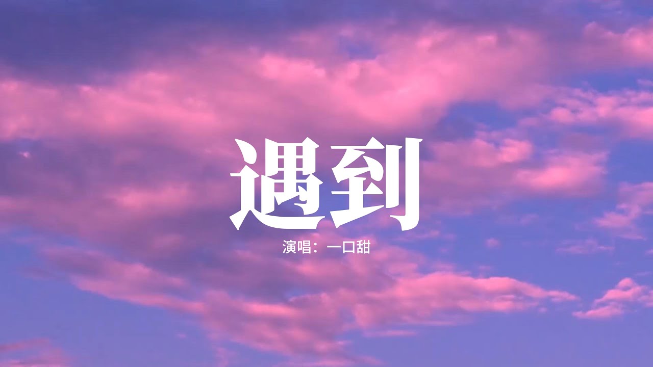 一口甜 - 遇到『我們繞了這麼一圈才遇到，我比誰都更明白你的重要，這麼久了我就決定了，決定了你的手我握了不會放掉』【高音質|動態 Lyrics】