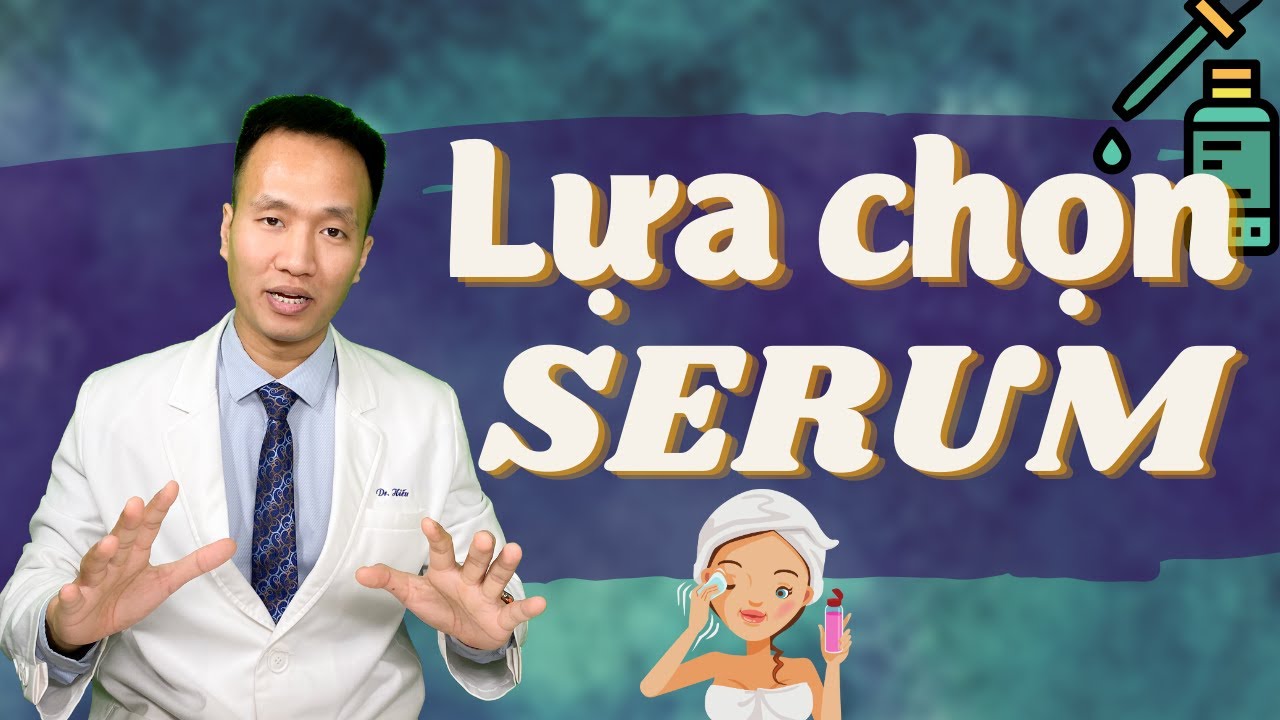 5 ưu tiên khi lựa chọn serum | Dr Hiếu