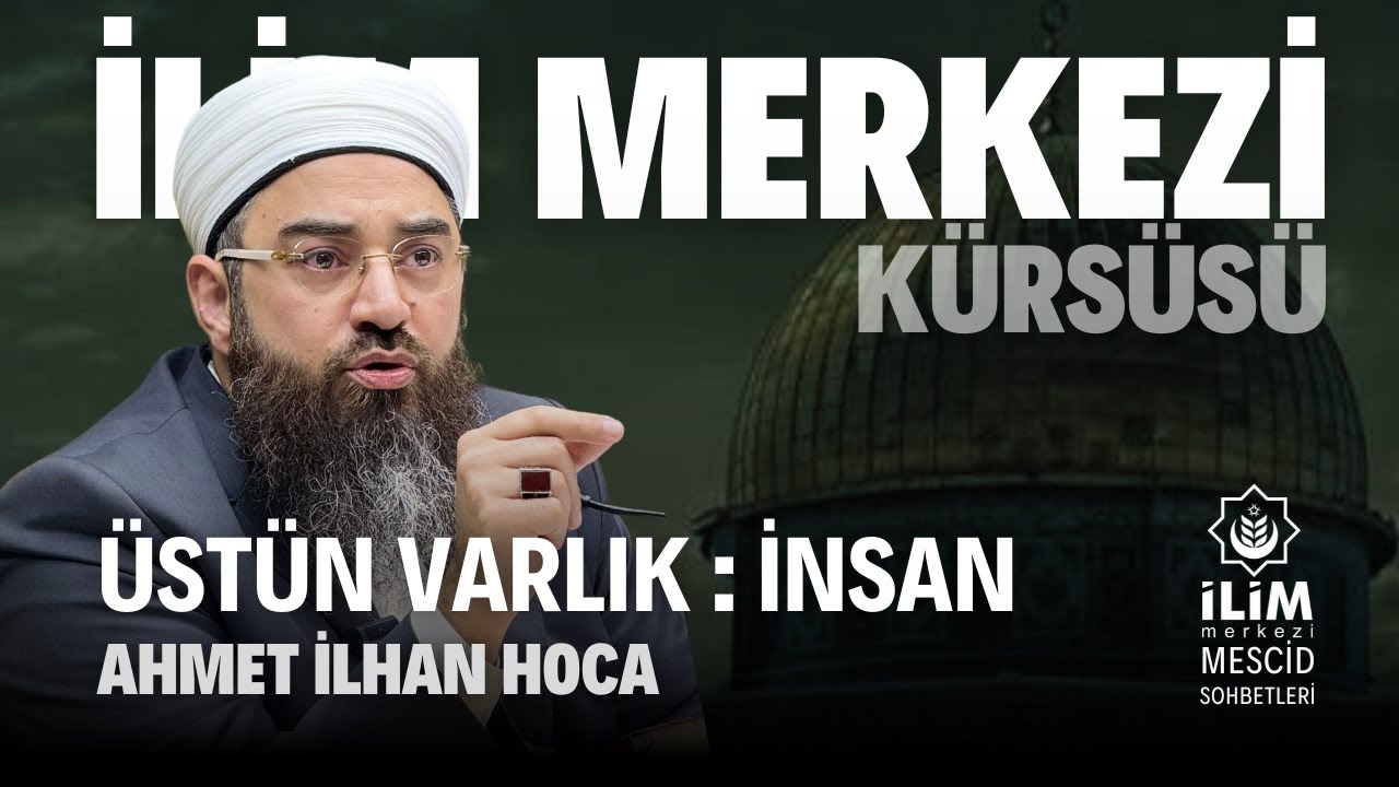 Üstün Varlık: İNSAN- Ahmet İlhan Hoca #islamicvideo İlim Merkezi #ismailağa Başakşehir