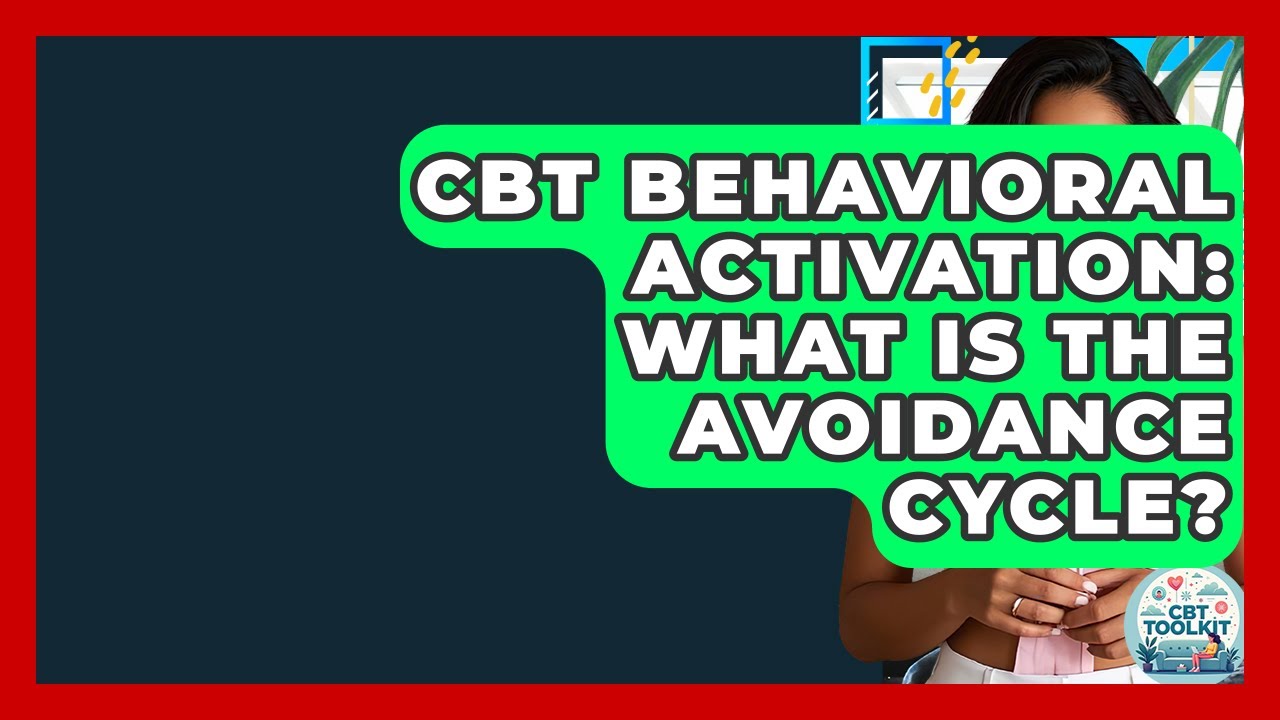 CBT Behavioral Activation: What Is The Avoidance Cycle? - CBT Toolkit