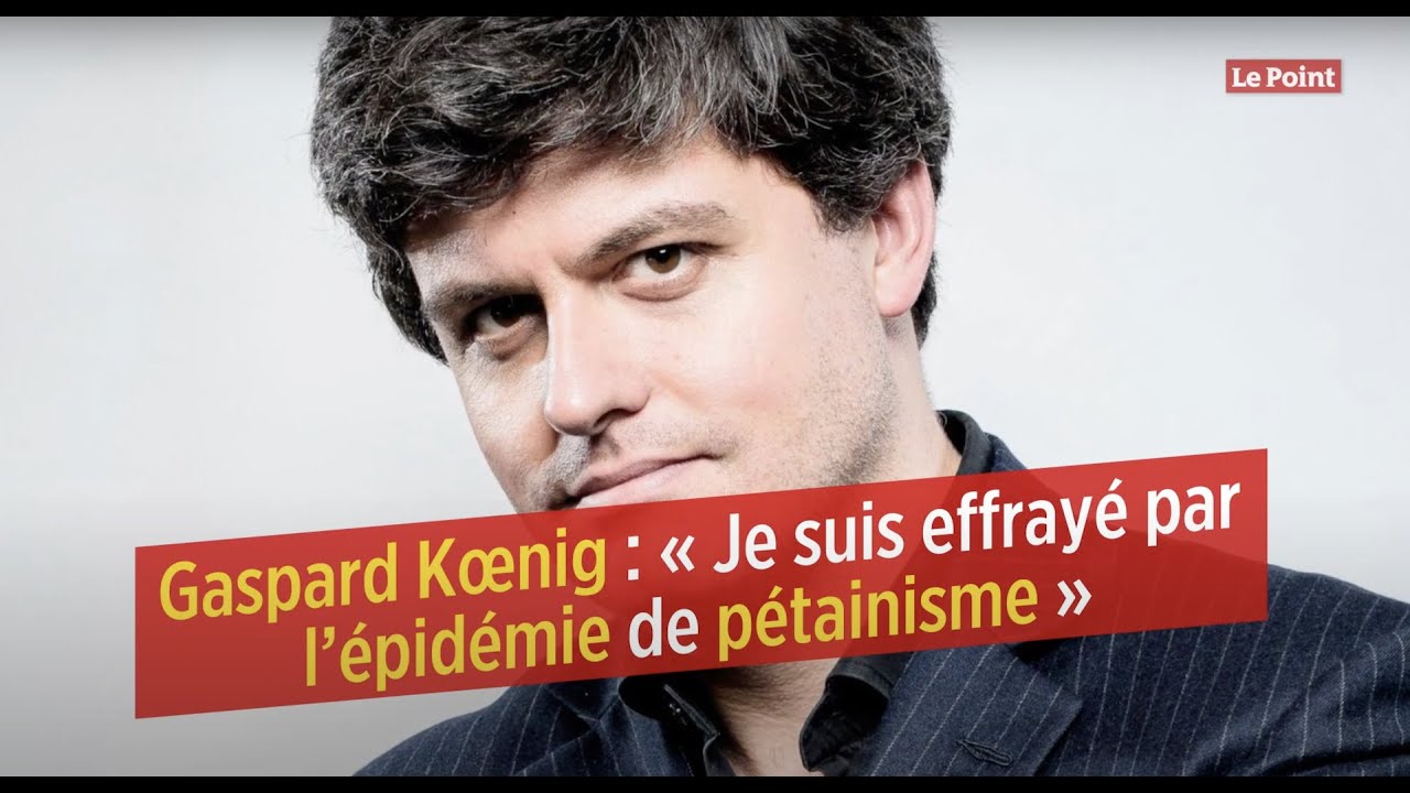 Gaspard K&oelig;nig : &laquo; Je suis effray&eacute; par l&rsquo;&eacute;pid&eacute;mie de p&eacute;tainisme &raquo;