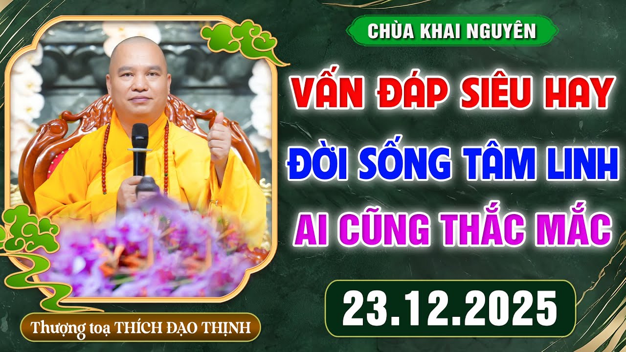 [23.12.2025] VẤN Đ&Aacute;P SI&Ecirc;U HAY - Đời sống t&acirc;m linh - Ai cũng thắc mắc│TT. Th&iacute;ch Đạo Thịnh