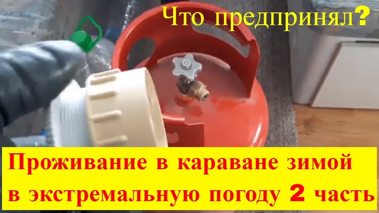 Проживание в караване зимой в экстремальную погоду- 2часть.  Что предпринял для газа?