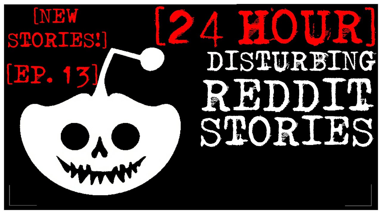 [24 HOUR COMPILATION, NEW BETTER STORIES] Disturbing Stories From Reddit [EP. 13]