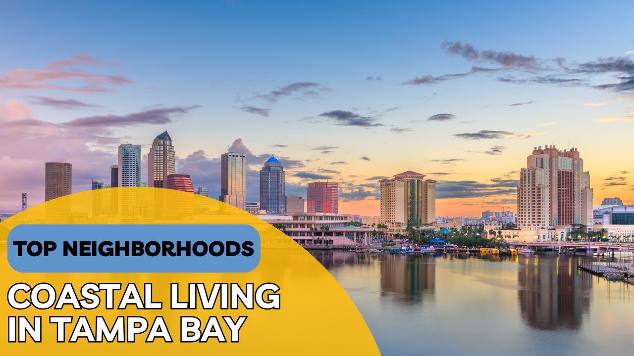 Top 7 Coastal Neighborhoods in Tampa Bay to call home - best neighborhoods in Tampa Fl
