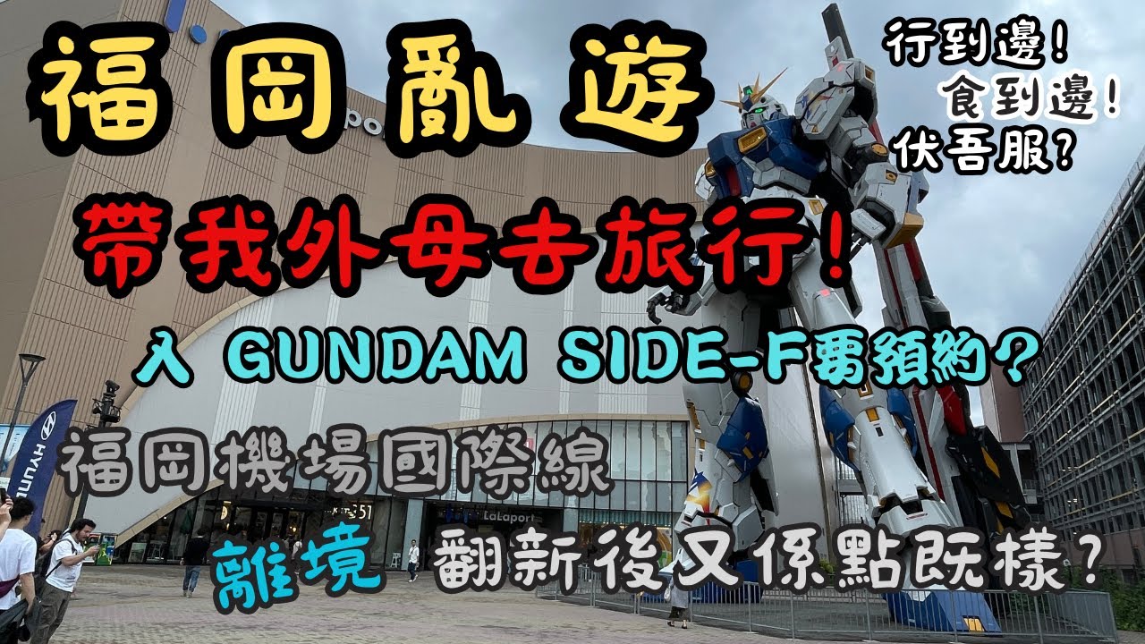 【福岡亂遊2025 EP08】帶我外母去旅行Day 5｜入 GUNDAM SIDE-F要抽預約？｜福岡機場國際線｜離境翻新後係點既樣？｜行到邊！食到邊！伏吾服？｜廣東話｜4K