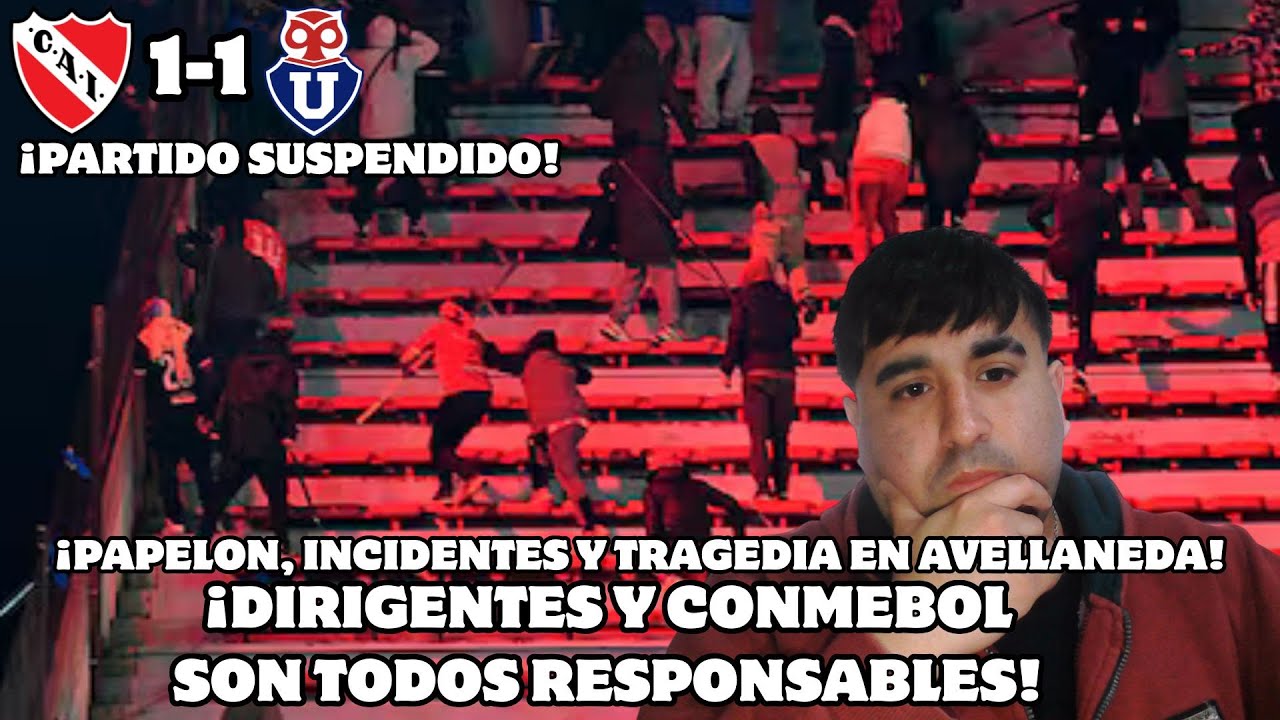 COPA SUDAMERICANA| INDEPENDIENTE-U.DE CHILE| DIRIGENTES Y CONMEBOL LOS RESPONSABLES DE LA TRAGEDIA.