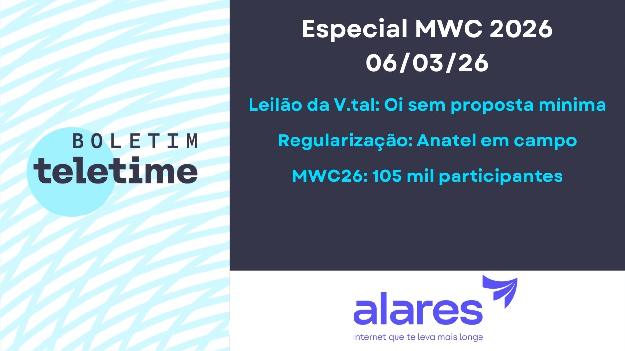06/03/26 | Oi: leilão da V.tal fracasa | Regularização: fiscalização em campo | MWC26 bate 105 mil