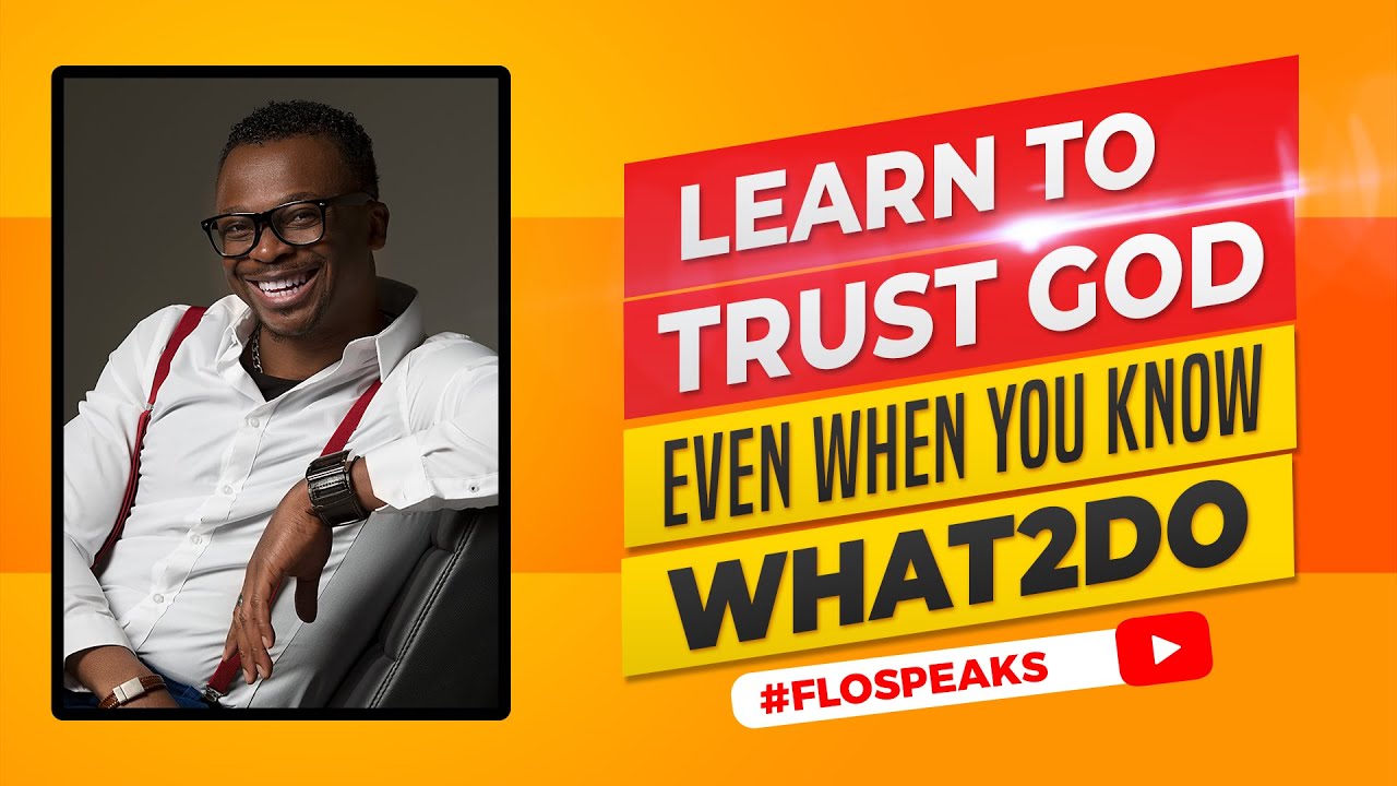 Learn To Trust God Even When You Know What To Do | Flospeaks Podcast
