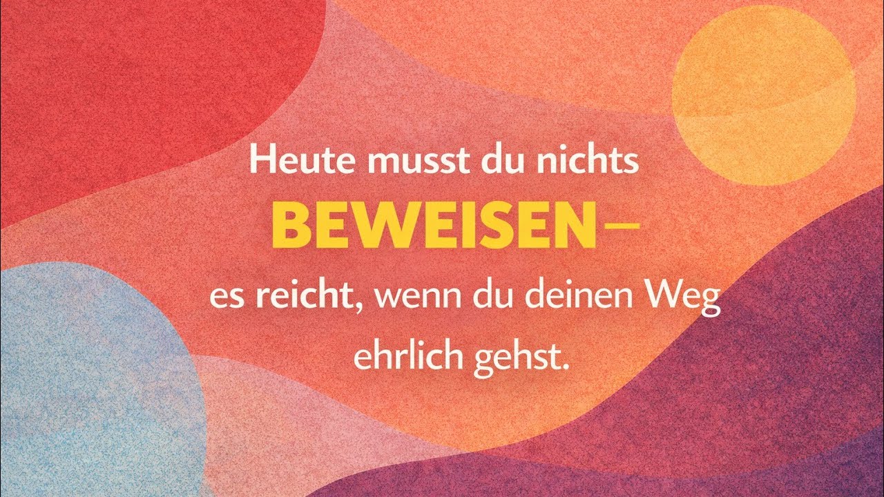 „Heute musst du nichts beweisen – es reicht, wenn du deinen Weg ehrlich gehst.“