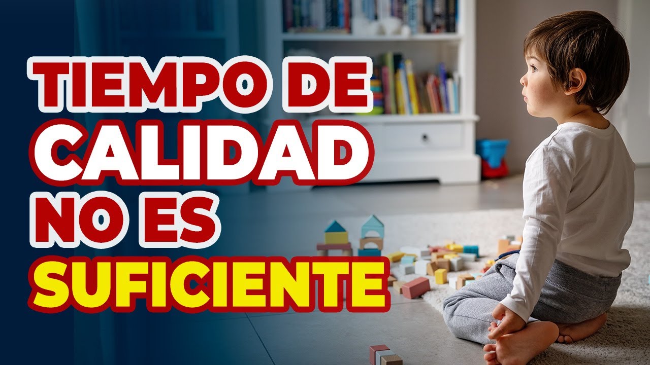 El tiempo de calidad con tus hijos no es suficiente - Las mentiras del tiempo de calidad