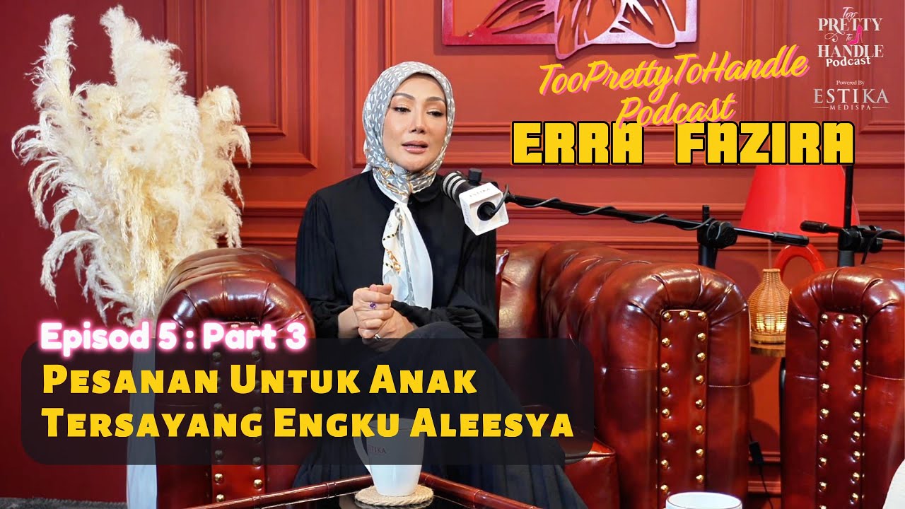 Too Pretty To Handle Podcast : EP 5 (PART 3) - PESANAN ERRA FAZIRA KPD ANAK TERSAYANG ENGKU ALEESYA