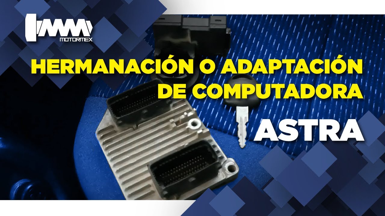 COMO CAMBIAR COMPUTADORA ASTRA | MOTORMEX