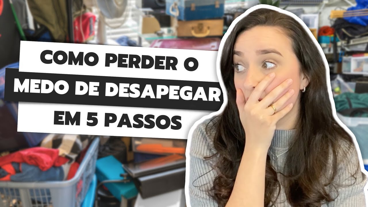 COMO PERDER O MEDO DE DESAPEGAR EM 5 PASSOS | COMO DESAPEGAR SEM SE ARREPENDER