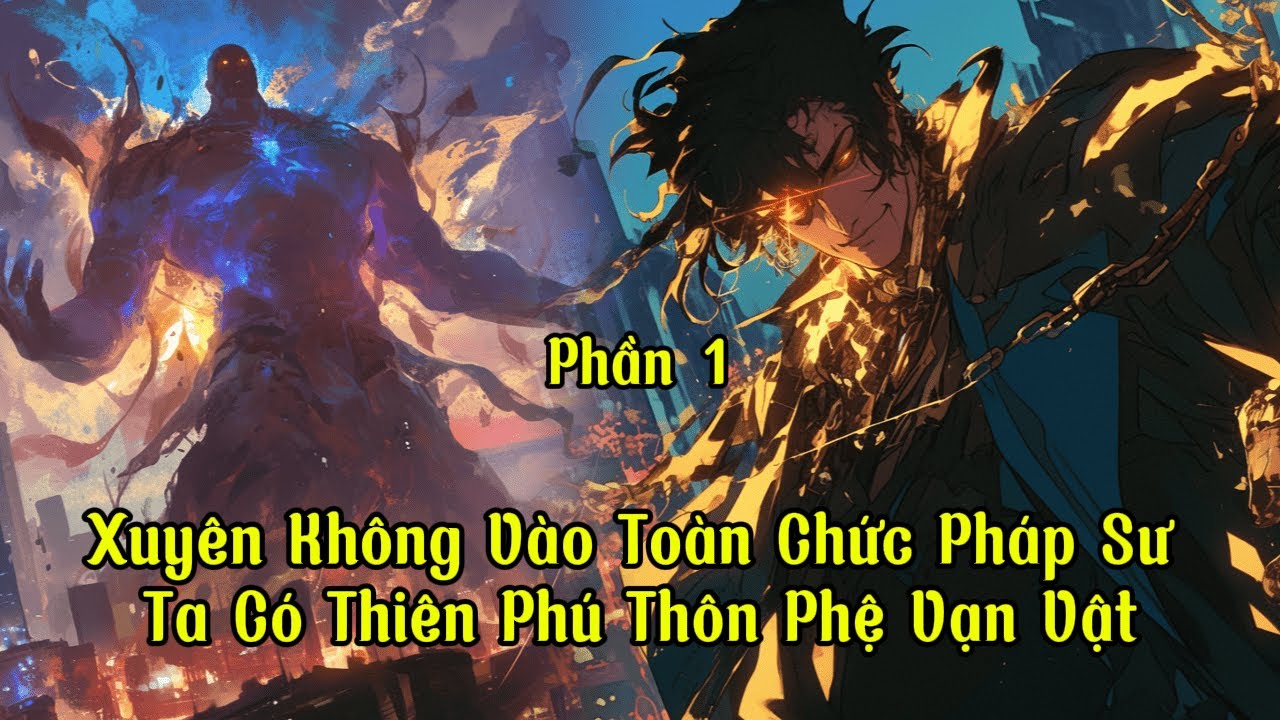 Xuyên Không Vào Toàn Chức Pháp Sư Ta Có Thiên Phú Thôn Phệ Vạn Vật Phần 1