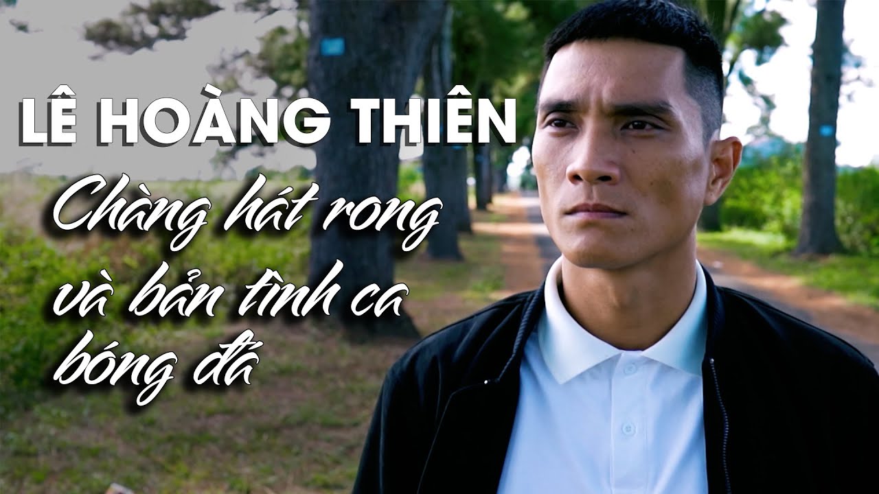 Lê Hoàng Thiên: Chàng hát rong và bản tình ca bóng đá | Đặng Phương Nam Official