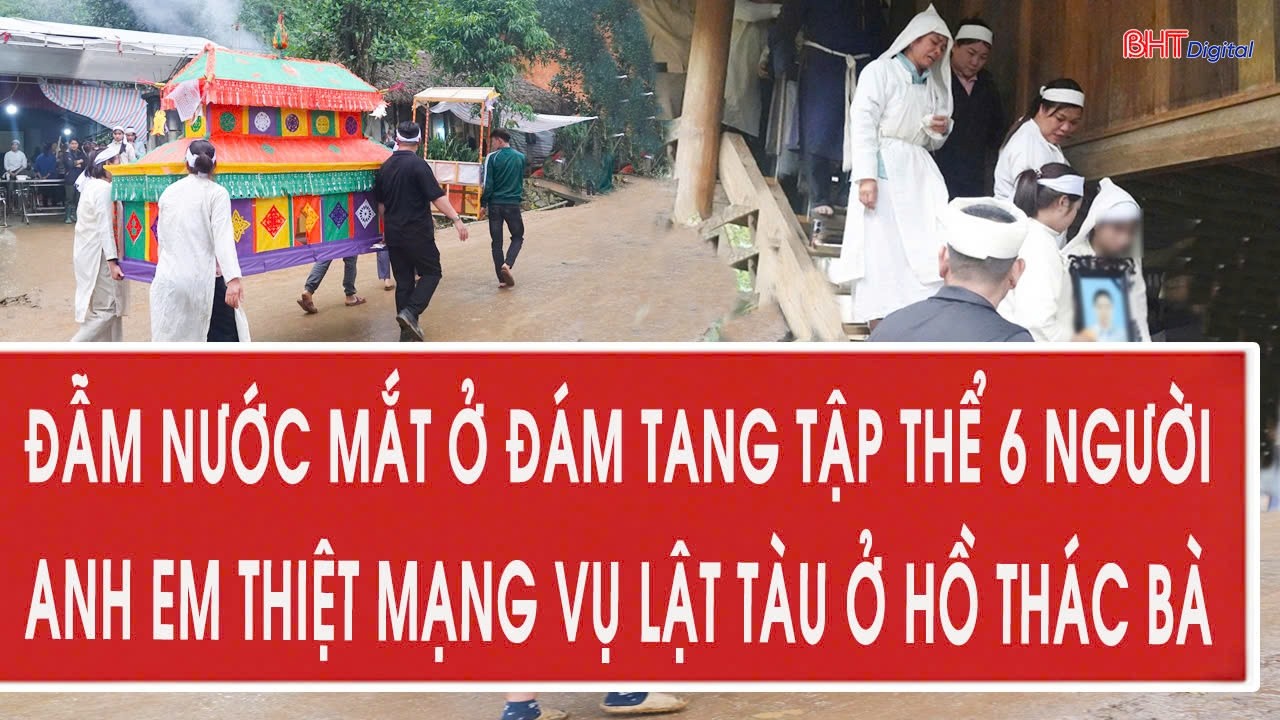 Đẫm nước mắt ở đám tang tập thể 6 người anh em thiệt mạng vụ lật tàu ở hồ Thác Bà