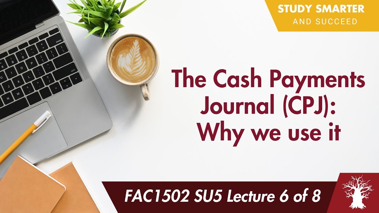 FAC1502 LU5A Lecture 6 of 8: The Cash Payments Journal (CPJ) - Why do we use it?