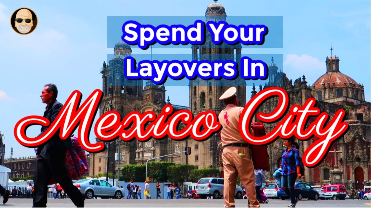 Spend your layover in Mexico City  (It's affordable, memorable and safe)