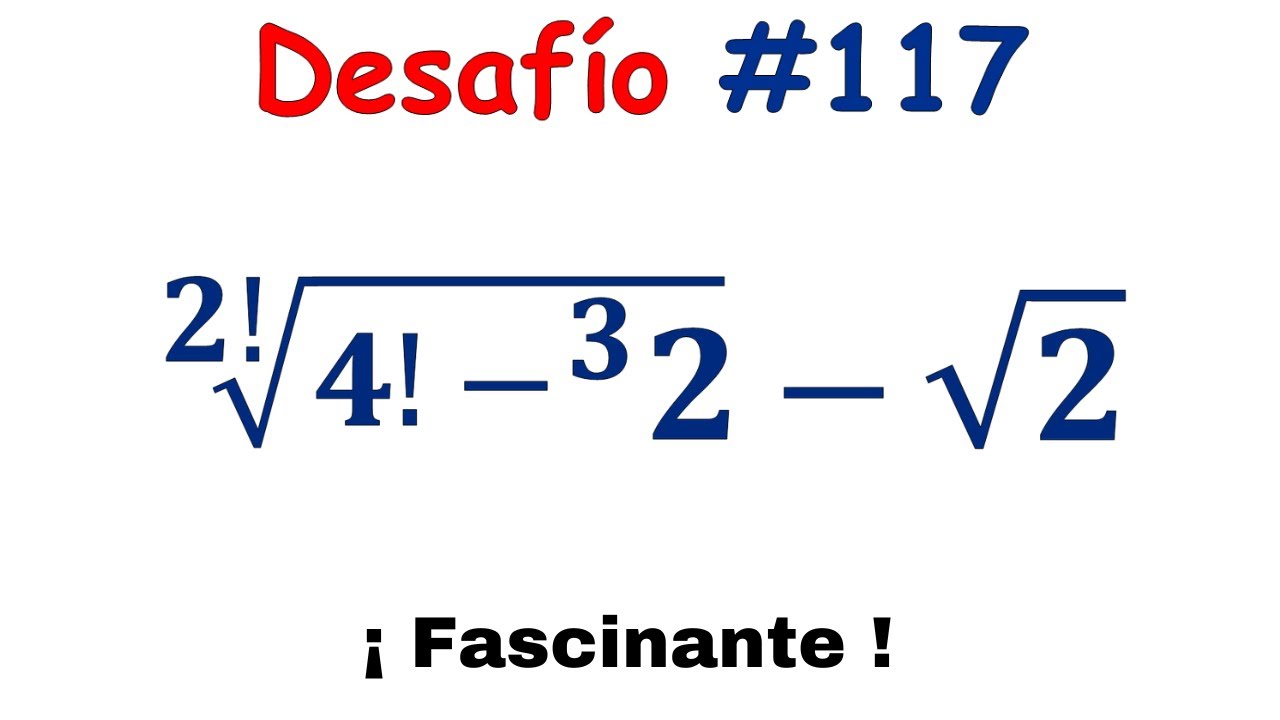 😲&iexcl;&iexcl; Impresionante Desaf&iacute;o !! No te lo pierdas [ Factoriales, Tetraci&oacute;n y Ra&iacute;ces ]