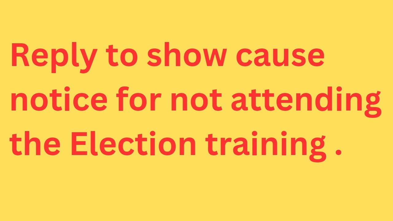 Reply to the show cause notice for not attending election training // Answer to show cause notice