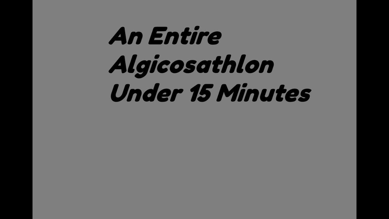 An Entire Algicosathlon Under 15 Minutes