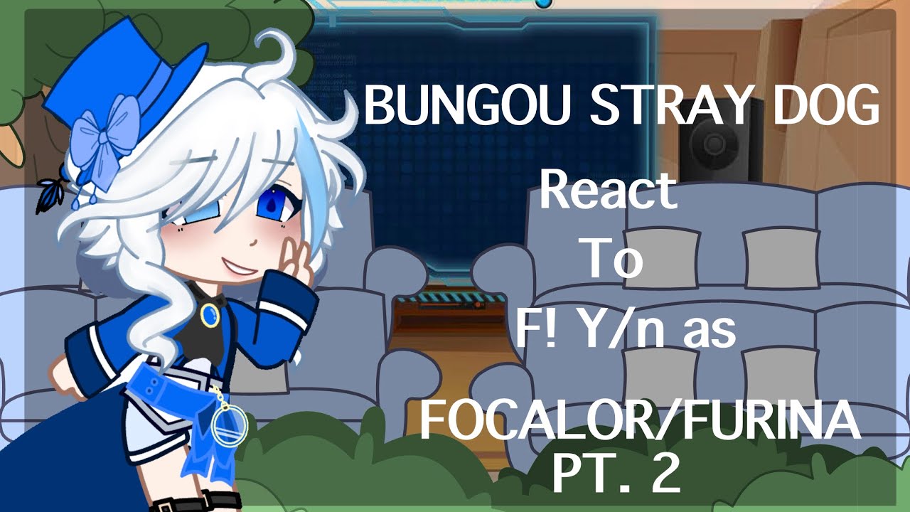Bsd react to f!y/n as Focalors / Furina | My au | PT.2 | The copyright 😓