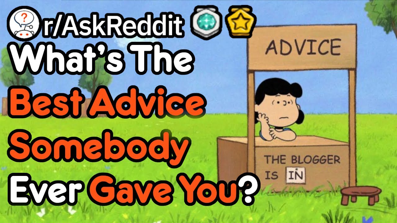 What's The Best Advice You've Ever Gotten? (r/AskReddit)