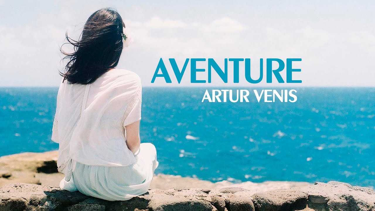 Artur Venis - Aventure (Chillout Mix)